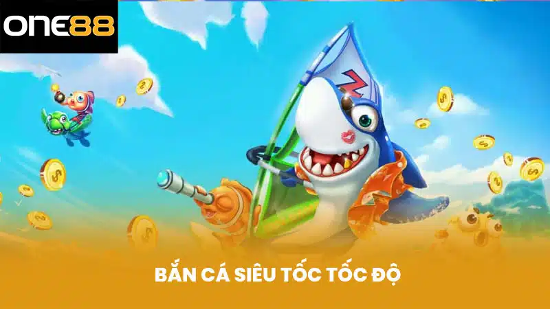 Bắn Cá Siêu Tốc Tốc Độ Cao Ăn Tiền Nhanh Cùng ONE88