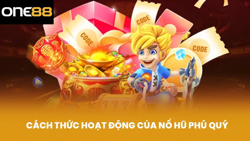 Cách thức hoạt động của nổ hũ phú quý