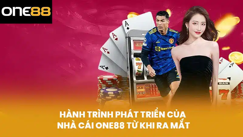 Hành trình phát triển của nhà cái ONE88 từ khi ra mắt