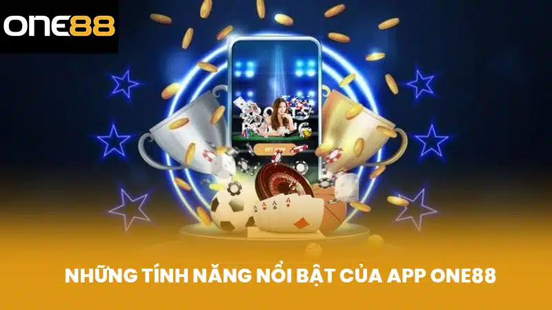 Những Tính Năng Nổi Bật Của App ONE88